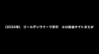 【2024年】エロ動画 ゴールデンウイーク割引について